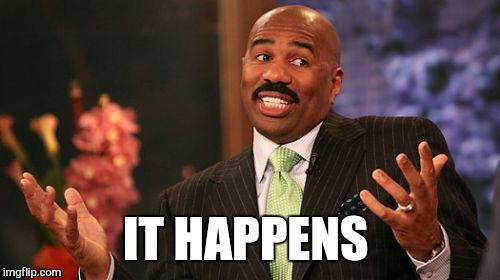 Steve Harvey Meme | IT HAPPENS | image tagged in memes,steve harvey | made w/ Imgflip meme maker