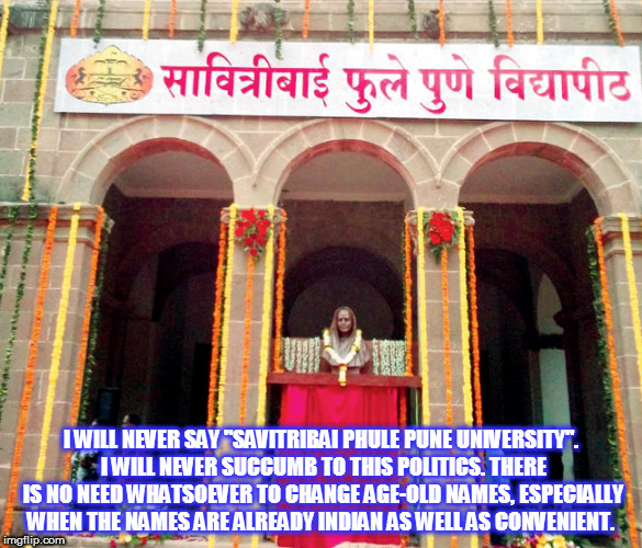 I WILL NEVER SAY "SAVITRIBAI PHULE PUNE UNIVERSITY". I WILL NEVER SUCCUMB TO THIS POLITICS. THERE IS NO NEED WHATSOEVER TO CHANGE AGE-OLD NAMES, ESPECIALLY WHEN THE NAMES ARE ALREADY INDIAN AS WELL AS CONVENIENT. | image tagged in kedar joshi,university of pune,savitribai phule pune university,savitribai phule,politics in india,maharashtra | made w/ Imgflip meme maker