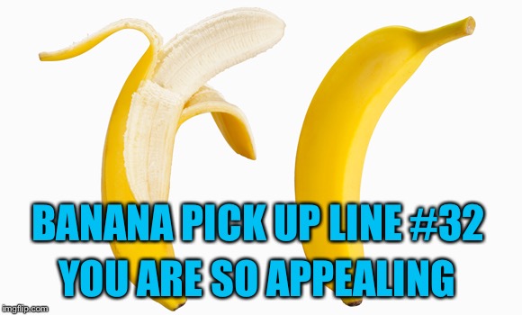 Fruit Week - May 8-14 - A 123guy Event | BANANA PICK UP LINE #32; YOU ARE SO APPEALING | image tagged in fruit week,123guy,bananas,pick up lines | made w/ Imgflip meme maker