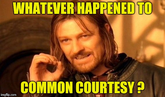 One Does Not Simply Meme | WHATEVER HAPPENED TO COMMON COURTESY ? | image tagged in memes,one does not simply | made w/ Imgflip meme maker