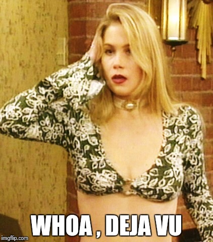 Kelly Bundy | WHOA , DEJA VU | image tagged in kelly bundy | made w/ Imgflip meme maker