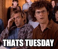 THATS TUESDAY | made w/ Imgflip meme maker