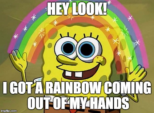 Imagination Spongebob | HEY LOOK! I GOT A RAINBOW COMING OUT OF MY HANDS | image tagged in memes,imagination spongebob | made w/ Imgflip meme maker