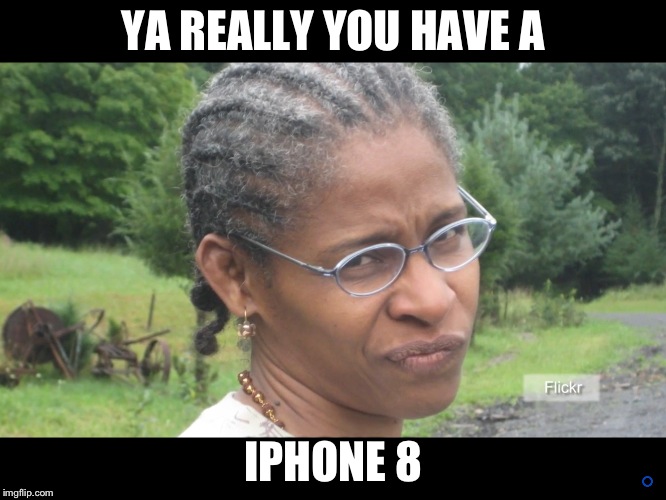 YA REALLY YOU HAVE A; IPHONE 8 | image tagged in ya really | made w/ Imgflip meme maker