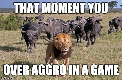 Gaming 101 | THAT MOMENT YOU; OVER AGGRO IN A GAME | image tagged in gaming,aggro,aggressive,sfw,scared,game | made w/ Imgflip meme maker