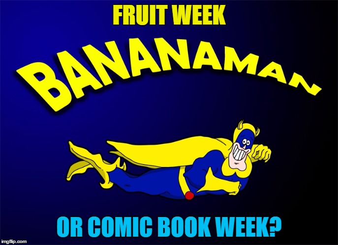 Why not both? :) | FRUIT WEEK; OR COMIC BOOK WEEK? | image tagged in memes,bananaman,fruit week,comic book week | made w/ Imgflip meme maker