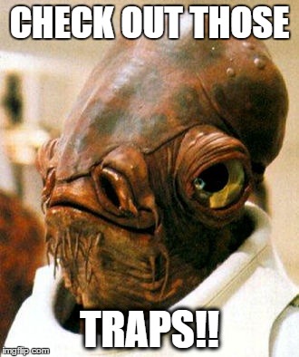 Traps! | CHECK OUT THOSE; TRAPS!! | image tagged in star wars,admiral ackbar,muscle | made w/ Imgflip meme maker