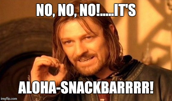 One Does Not Simply Meme | NO, NO, NO!.....IT'S ALOHA-SNACKBARRRR! | image tagged in memes,one does not simply | made w/ Imgflip meme maker