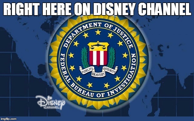 No law? | RIGHT HERE ON DISNEY CHANNEL | image tagged in fbi | made w/ Imgflip meme maker