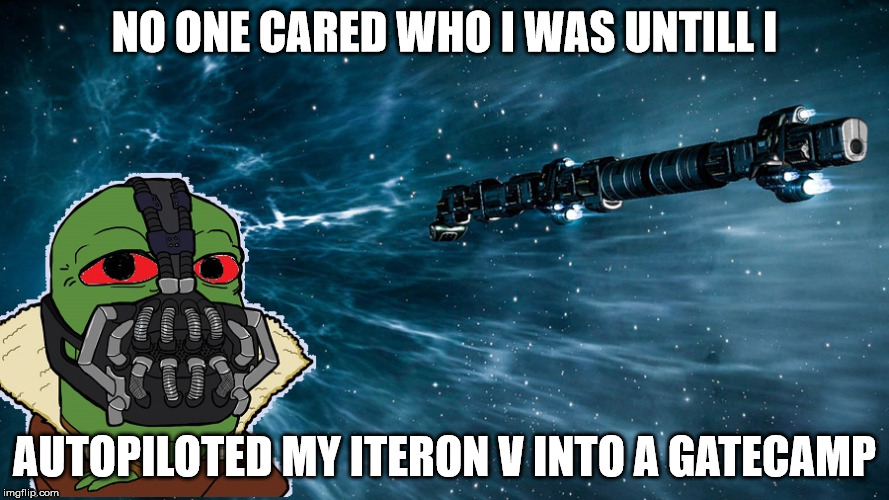 NO ONE CARED WHO I WAS UNTILL I; AUTOPILOTED MY ITERON V INTO A GATECAMP | image tagged in bain iteron v eve online | made w/ Imgflip meme maker