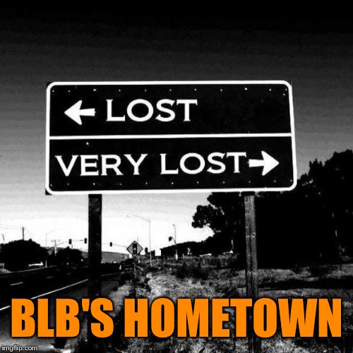 BLB'S HOMETOWN | made w/ Imgflip meme maker