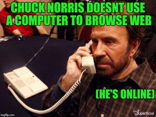 Isnt amused computers have a control button... cus Chuck Norris is always in control. | CHUCK NORRIS DOESNT USE A COMPUTER TO BROWSE WEB; (HE'S ONLINE) | image tagged in memes,chuck norris phone,chuck norris | made w/ Imgflip meme maker