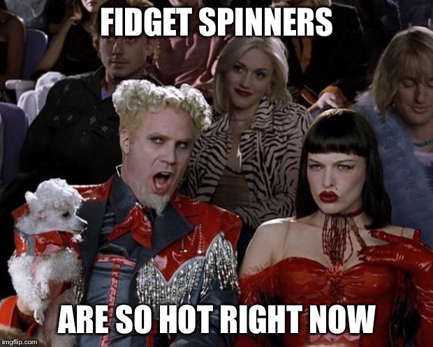 Mugatu So Hot Right Now | FIDGET SPINNERS; ARE SO HOT RIGHT NOW | image tagged in memes,mugatu so hot right now | made w/ Imgflip meme maker