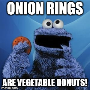 cookie monster | ONION RINGS; ARE VEGETABLE DONUTS! | image tagged in cookie monster | made w/ Imgflip meme maker