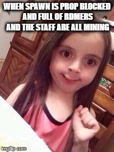 WHEN SPAWN IS PROP BLOCKED AND FULL OF RDMERS AND THE STAFF ARE ALL MINING | image tagged in suprised girl | made w/ Imgflip meme maker