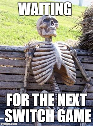 Waiting Skeleton | WAITING; FOR THE NEXT SWITCH GAME | image tagged in memes,waiting skeleton | made w/ Imgflip meme maker