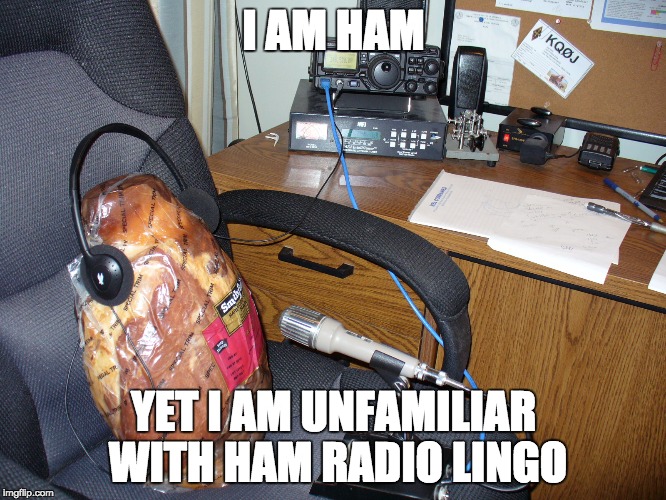 I AM HAM; YET I AM UNFAMILIAR WITH HAM RADIO LINGO | made w/ Imgflip meme maker