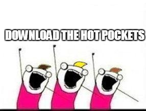 DOWNLOAD THE HOT POCKETS | made w/ Imgflip meme maker
