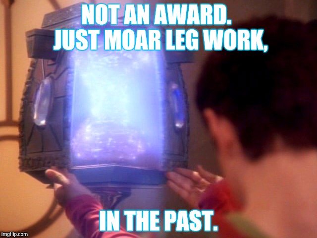 NOT AN AWARD.  JUST MOAR LEG WORK, IN THE PAST. | made w/ Imgflip meme maker