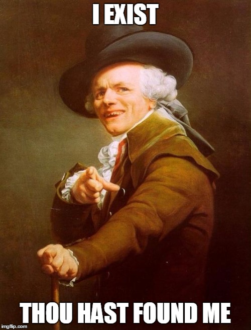 Joseph Ducreux | I EXIST; THOU HAST FOUND ME | image tagged in memes,joseph ducreux | made w/ Imgflip meme maker