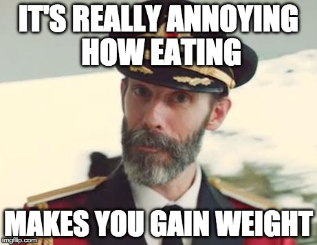 Preach! | IT'S REALLY ANNOYING HOW EATING; MAKES YOU GAIN WEIGHT | image tagged in captain obvious,weight gain,eating,bacon | made w/ Imgflip meme maker