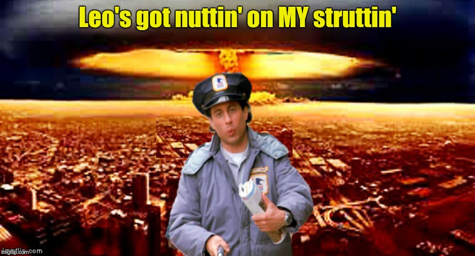 Leo's got nuttin' on MY struttin' | made w/ Imgflip meme maker