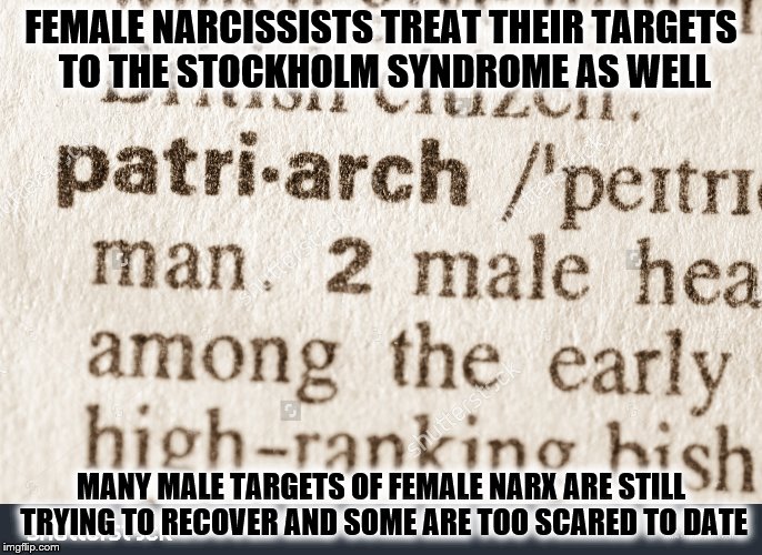 male narx | FEMALE NARCISSISTS TREAT THEIR TARGETS TO THE STOCKHOLM SYNDROME AS WELL; MANY MALE TARGETS OF FEMALE NARX ARE STILL TRYING TO RECOVER AND SOME ARE TOO SCARED TO DATE | image tagged in male narx | made w/ Imgflip meme maker