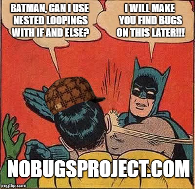 Batman Slapping Robin Meme | BATMAN, CAN I USE NESTED LOOPINGS WITH IF AND ELSE? I WILL MAKE YOU FIND BUGS ON THIS LATER!!! NOBUGSPROJECT.COM | image tagged in memes,batman slapping robin,scumbag | made w/ Imgflip meme maker