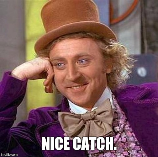 Creepy Condescending Wonka Meme | NICE CATCH. | image tagged in memes,creepy condescending wonka | made w/ Imgflip meme maker