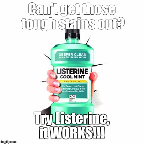 It really doesn't work! | Can't get those tough stains out? Try Listerine, it WORKS!!! | image tagged in bad breath | made w/ Imgflip meme maker
