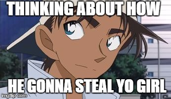 Heiji gets all that pussy | THINKING ABOUT HOW; HE GONNA STEAL YO GIRL | image tagged in steal your girl,detective conan | made w/ Imgflip meme maker
