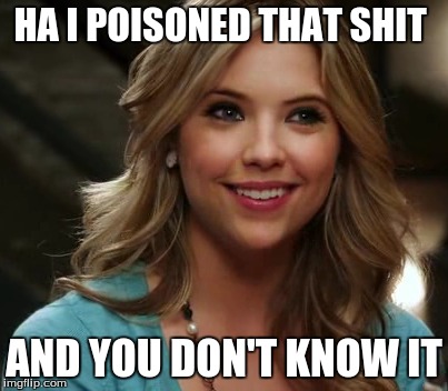 HA I POISONED THAT SHIT; AND YOU DON'T KNOW IT | image tagged in funny | made w/ Imgflip meme maker