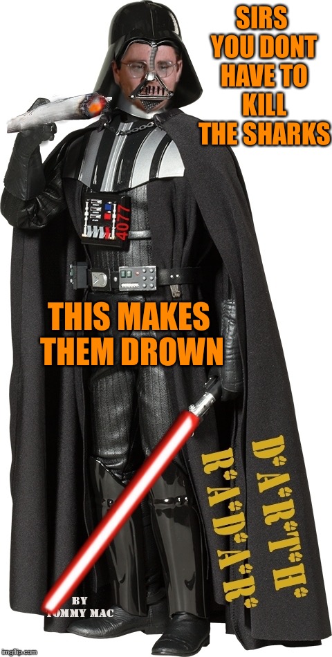 Darth Radars advice on ice fishing. | SIRS YOU DONT HAVE TO KILL THE SHARKS; THIS MAKES THEM DROWN | image tagged in darth radar light saber lighter,mash,meme | made w/ Imgflip meme maker