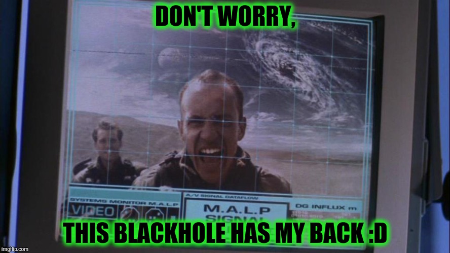 DON'T WORRY, THIS BLACKHOLE HAS MY BACK :D | made w/ Imgflip meme maker