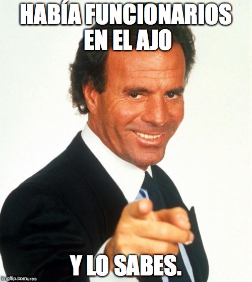 Julio Iglesias | HABÍA FUNCIONARIOS EN EL AJO; Y LO SABES. | image tagged in julio iglesias | made w/ Imgflip meme maker