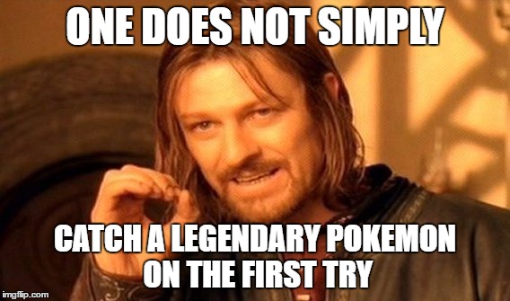 One Does Not Simply Meme | ONE DOES NOT SIMPLY; CATCH A LEGENDARY POKEMON ON THE FIRST TRY | image tagged in memes,one does not simply | made w/ Imgflip meme maker