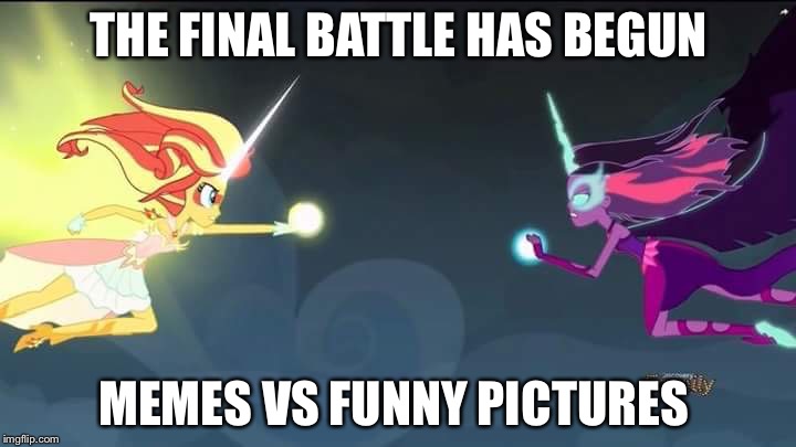 MLP equestria girls:Friendship games-sunset shimmers vs twilight | THE FINAL BATTLE HAS BEGUN; MEMES VS FUNNY PICTURES | image tagged in mlp equestria girlsfriendship games-sunset shimmers vs twilight | made w/ Imgflip meme maker