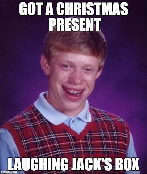 Bad Luck Brian Meme | GOT A CHRISTMAS PRESENT; LAUGHING JACK'S BOX | image tagged in memes,bad luck brian | made w/ Imgflip meme maker