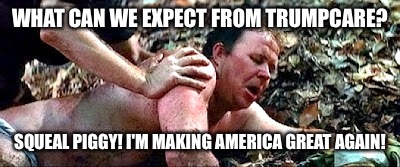 WHAT CAN WE EXPECT FROM TRUMPCARE? SQUEAL PIGGY! I'M MAKING AMERICA GREAT AGAIN! | made w/ Imgflip meme maker