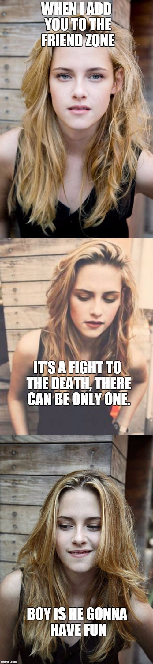 Bad Pun Kristen Stewart 2 | WHEN I ADD YOU TO THE FRIEND ZONE; IT'S A FIGHT TO THE DEATH, THERE CAN BE ONLY ONE. BOY IS HE GONNA HAVE FUN | image tagged in bad pun kristen stewart 2 | made w/ Imgflip meme maker