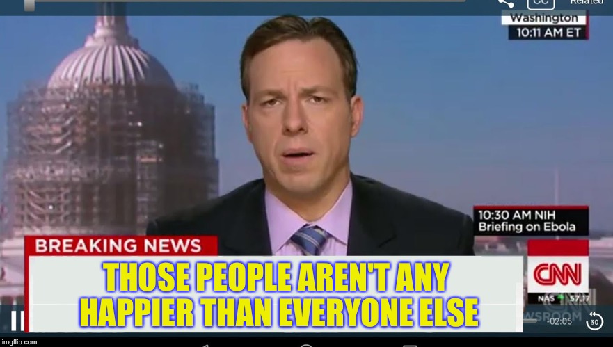 THOSE PEOPLE AREN'T ANY HAPPIER THAN EVERYONE ELSE | made w/ Imgflip meme maker