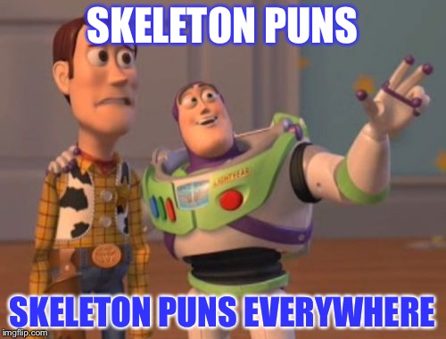 Don't worry,I have a skele-ton of skeleton puns! (Rage Papyrus is coming!) | SKELETON PUNS; SKELETON PUNS EVERYWHERE | image tagged in memes,x x everywhere | made w/ Imgflip meme maker