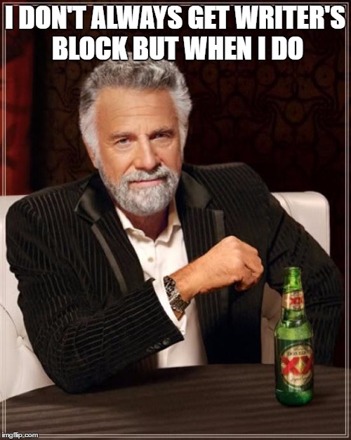 The Most Interesting Man In The World |  I DON'T ALWAYS GET WRITER'S BLOCK BUT WHEN I DO | image tagged in memes,the most interesting man in the world | made w/ Imgflip meme maker
