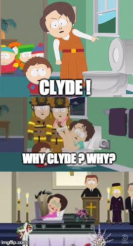 clyde | CLYDE ! WHY CLYDE ? WHY? | image tagged in toilet seat,south park | made w/ Imgflip meme maker