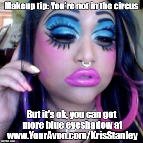 clown makeup | Makeup tip: You're not in the circus; But it's ok, you can get more blue eyeshadow at www.YourAvon.com/KrisStanley | image tagged in clown makeup | made w/ Imgflip meme maker