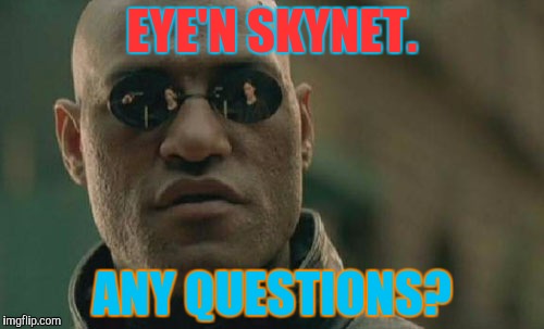 Matrix Morpheus Meme | EYE'N SKYNET. ANY QUESTIONS? | image tagged in memes,matrix morpheus | made w/ Imgflip meme maker