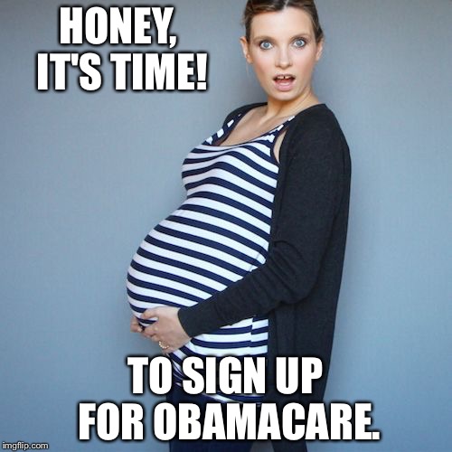 Striped and Pregnant | HONEY, IT'S TIME! TO SIGN UP FOR OBAMACARE. | image tagged in striped and pregnant | made w/ Imgflip meme maker