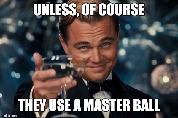 Leonardo Dicaprio Cheers Meme | UNLESS, OF COURSE THEY USE A MASTER BALL | image tagged in memes,leonardo dicaprio cheers | made w/ Imgflip meme maker