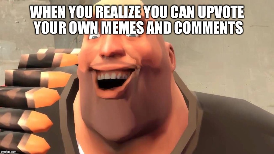 WHEN YOU REALIZE YOU CAN UPVOTE YOUR OWN MEMES AND COMMENTS | image tagged in lolol | made w/ Imgflip meme maker