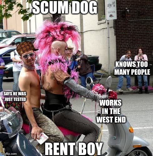 Bikers for Hillary | SCUM DOG; KNOWS TOO MANY PEOPLE; SAYS HE WAS JUST TESTED; WORKS IN THE WEST END; RENT BOY | image tagged in bikers for hillary,scumbag | made w/ Imgflip meme maker